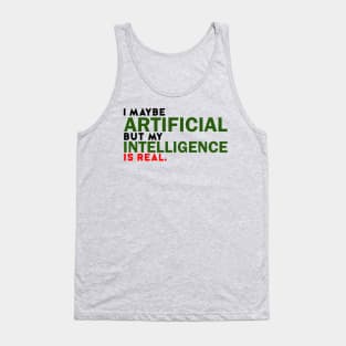 I maybe Artificial, but my Intelligence is Real Tank Top